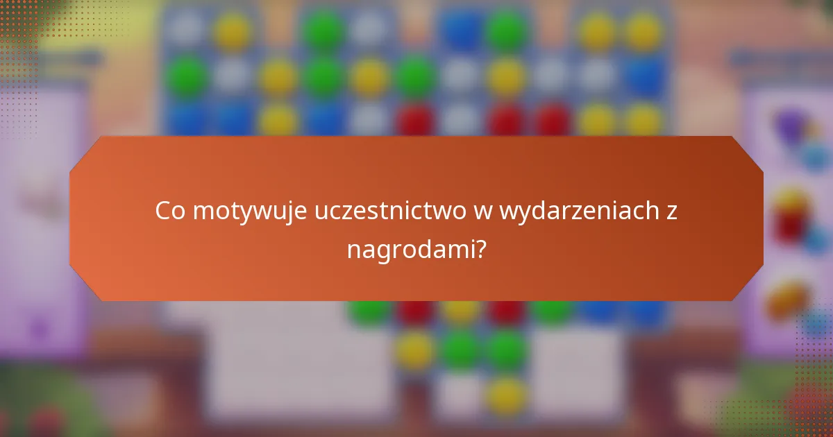 Co motywuje uczestnictwo w wydarzeniach z nagrodami?