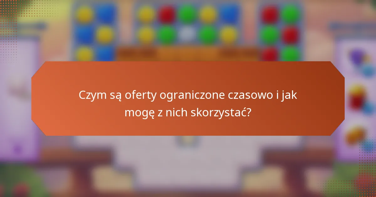 Czym są oferty ograniczone czasowo i jak mogę z nich skorzystać?