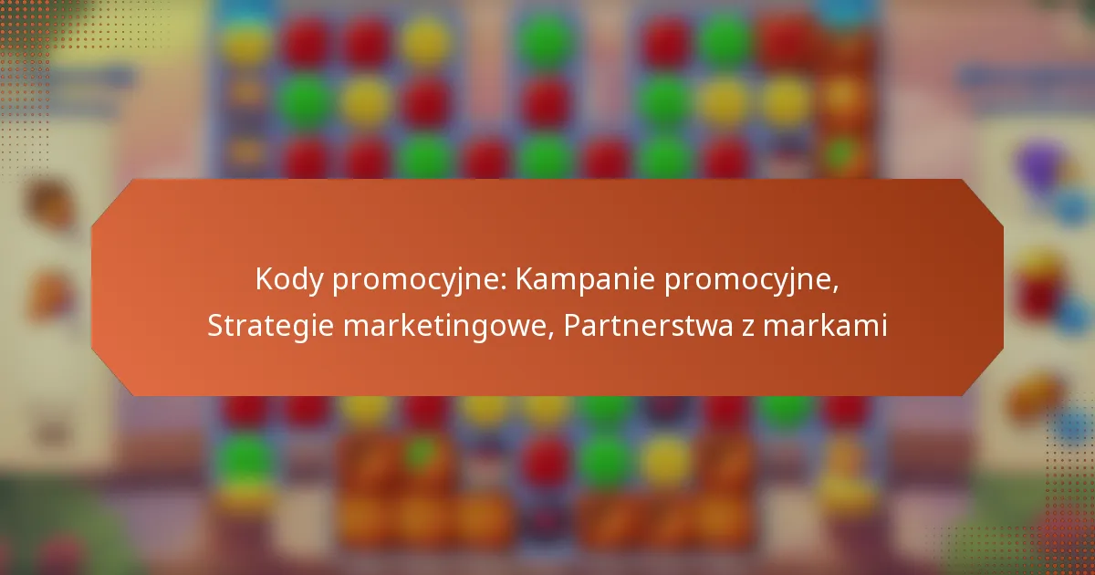 Kody promocyjne: Kampanie promocyjne, Strategie marketingowe, Partnerstwa z markami