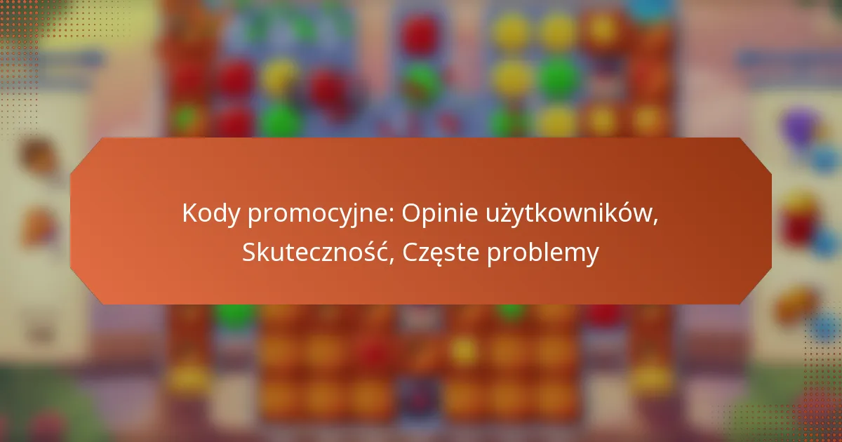 Kody promocyjne: Opinie użytkowników, Skuteczność, Częste problemy