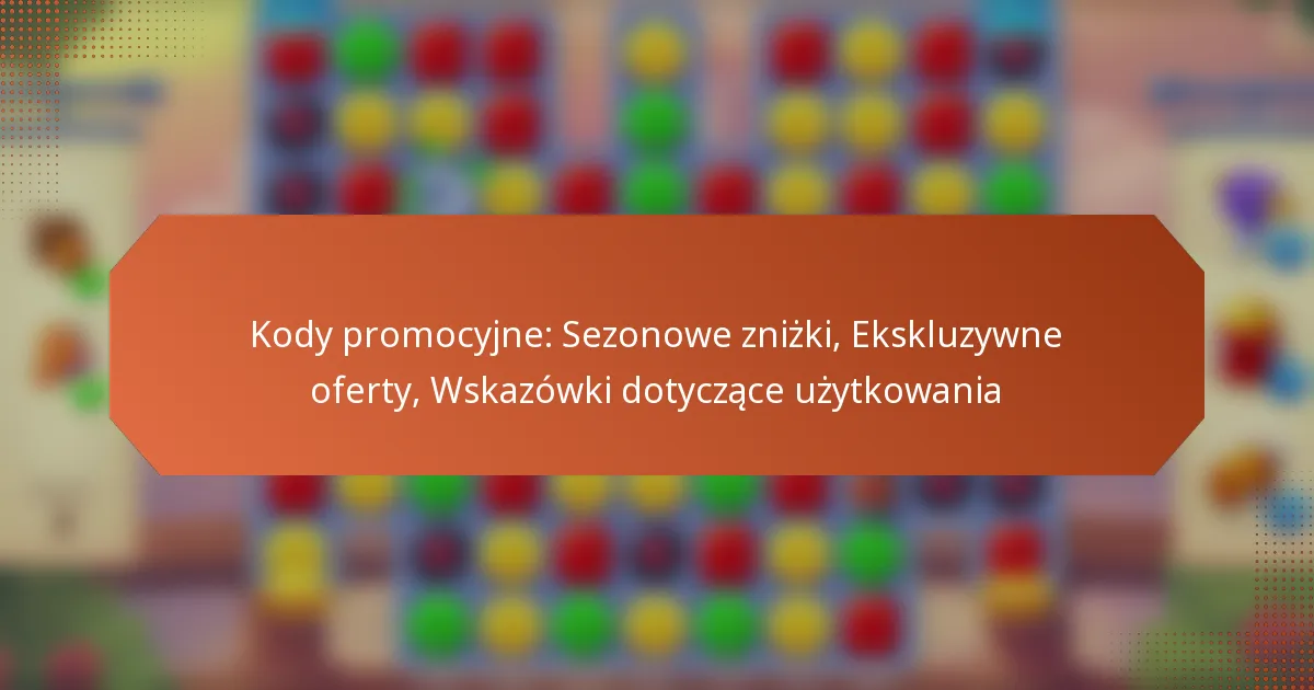 Kody promocyjne: Sezonowe zniżki, Ekskluzywne oferty, Wskazówki dotyczące użytkowania