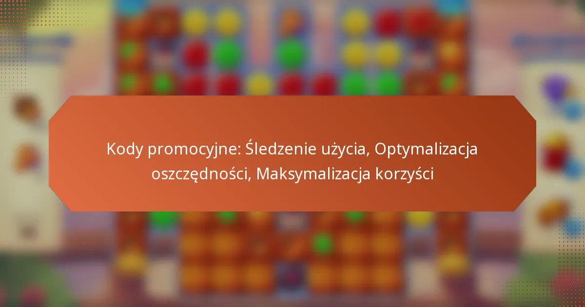 Kody promocyjne: Śledzenie użycia, Optymalizacja oszczędności, Maksymalizacja korzyści