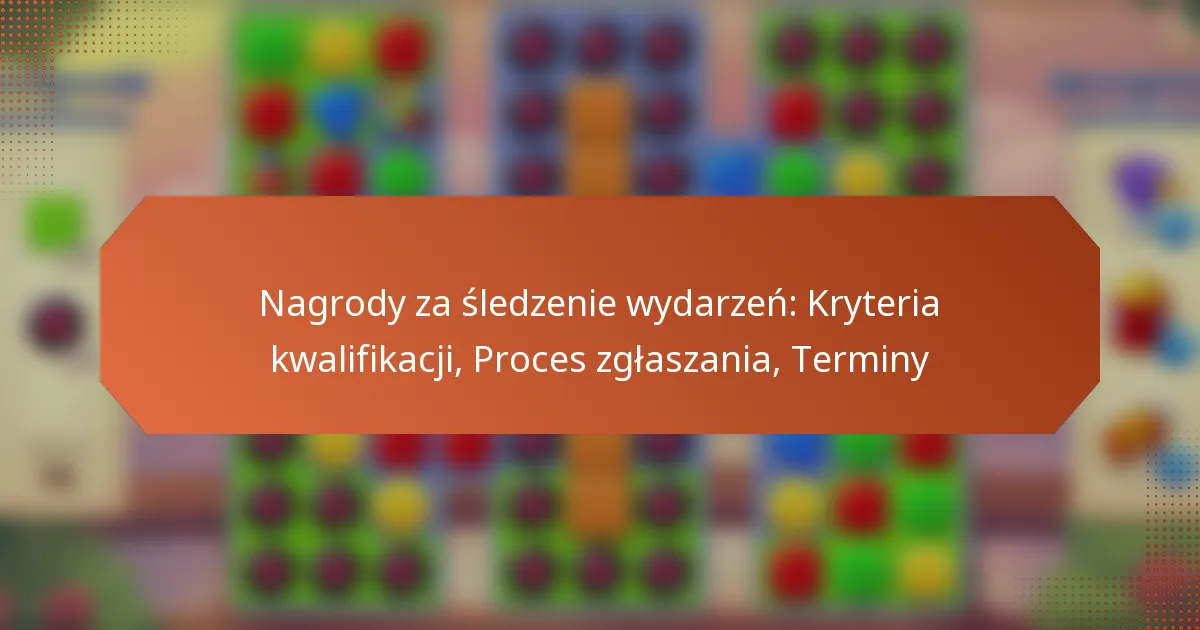 Nagrody za śledzenie wydarzeń: Kryteria kwalifikacji, Proces zgłaszania, Terminy