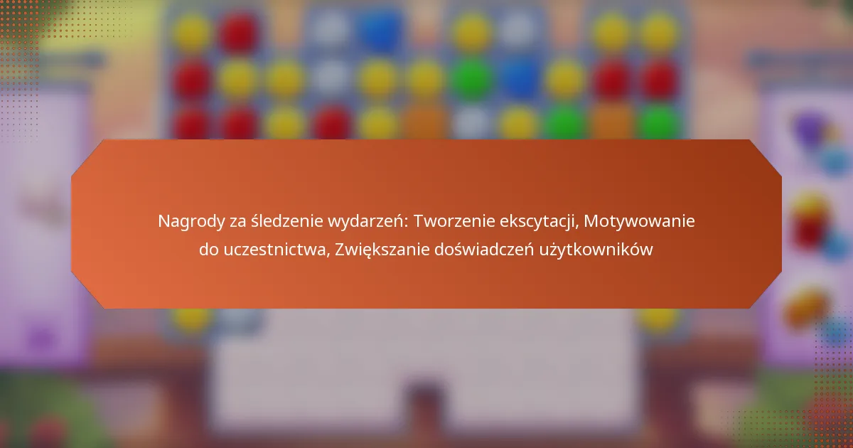 Nagrody za śledzenie wydarzeń: Tworzenie ekscytacji, Motywowanie do uczestnictwa, Zwiększanie doświadczeń użytkowników