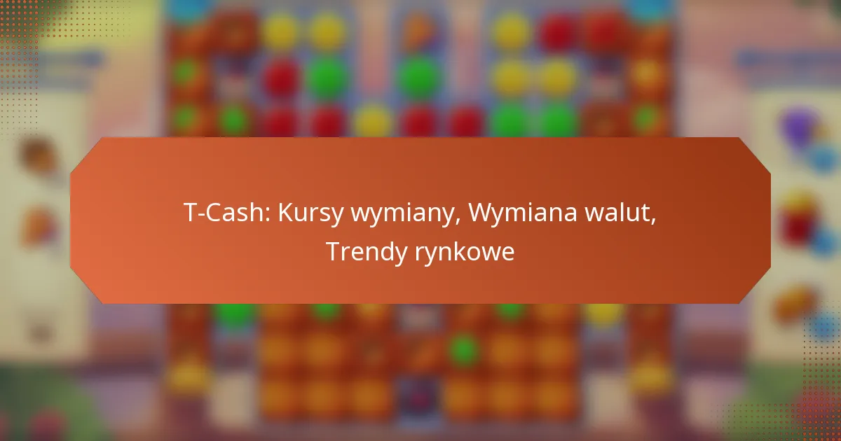 T-Cash: Kursy wymiany, Wymiana walut, Trendy rynkowe