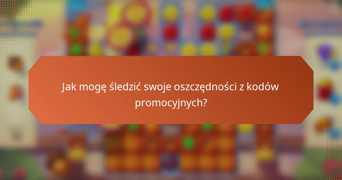Jak mogę śledzić swoje oszczędności z kodów promocyjnych?