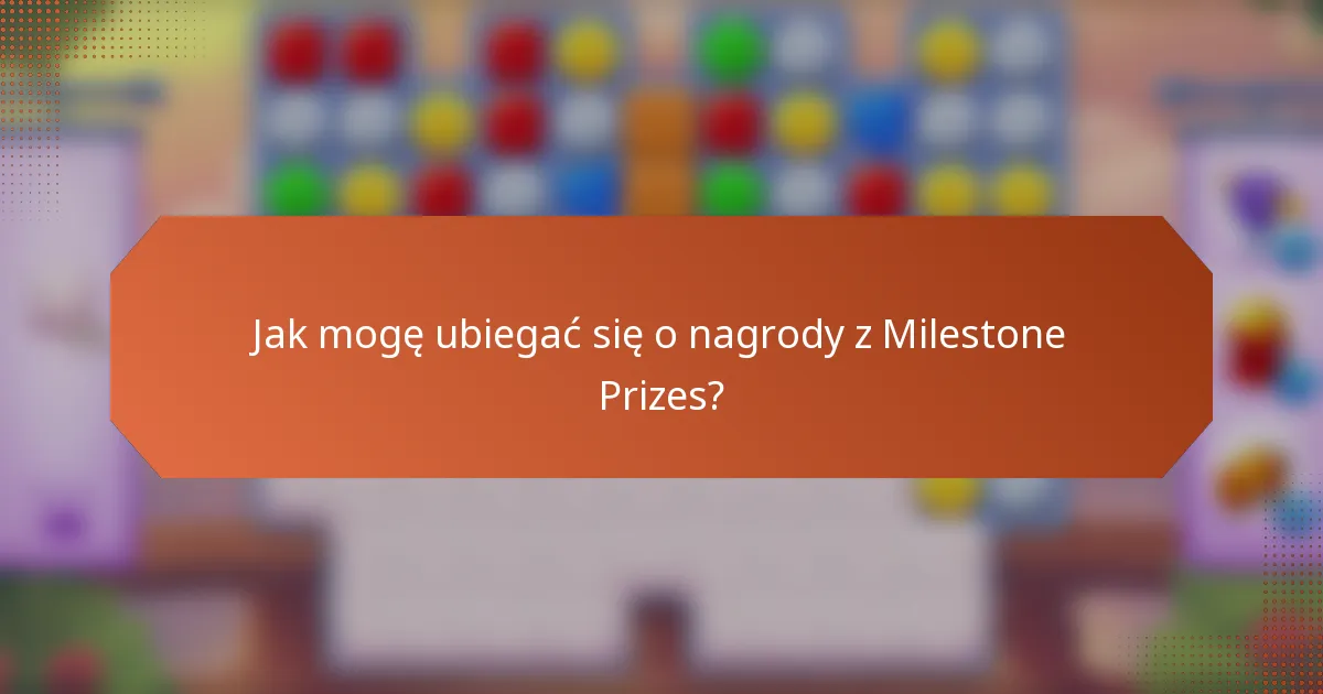 Jak mogę ubiegać się o nagrody z Milestone Prizes?