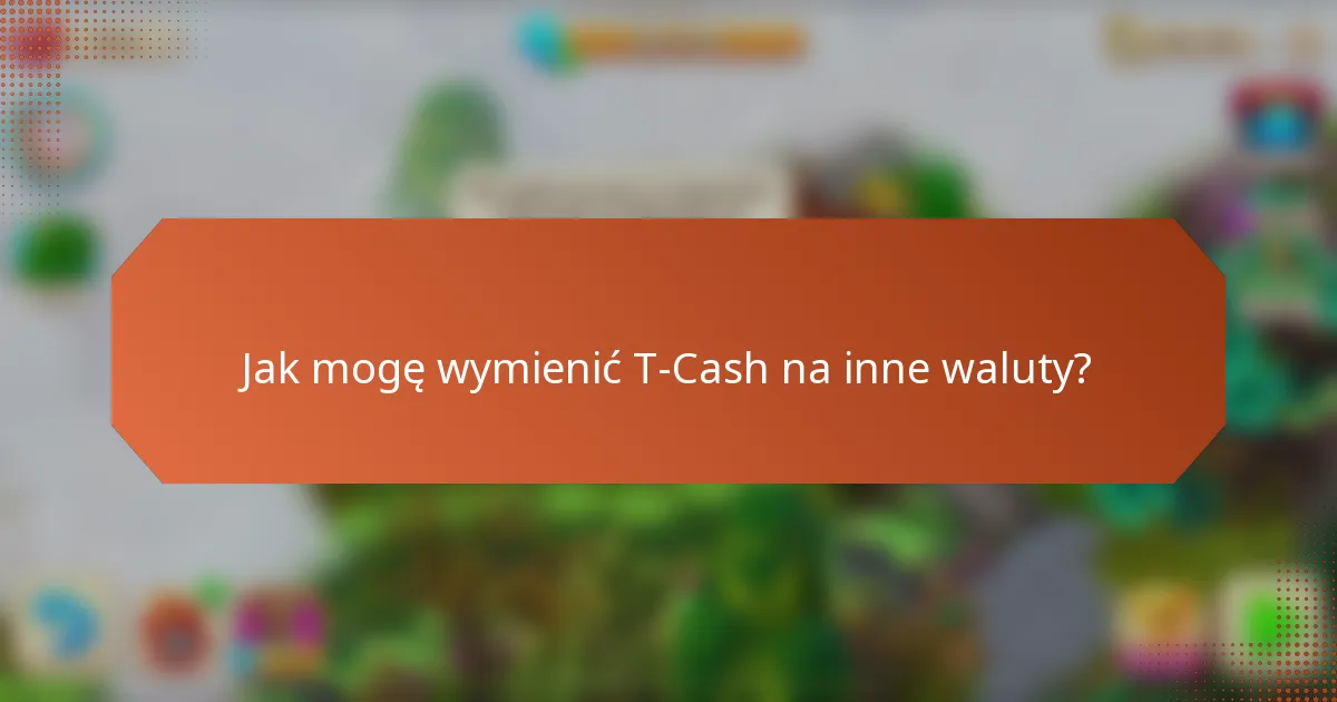 Jak mogę wymienić T-Cash na inne waluty?