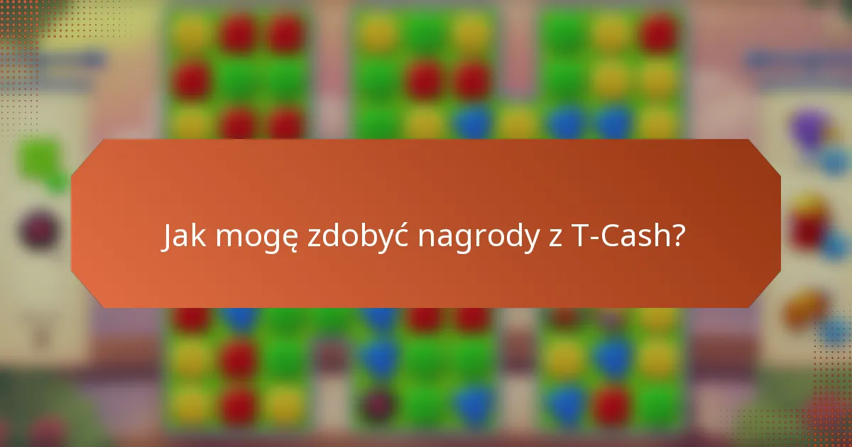 Jak mogę zdobyć nagrody z T-Cash?