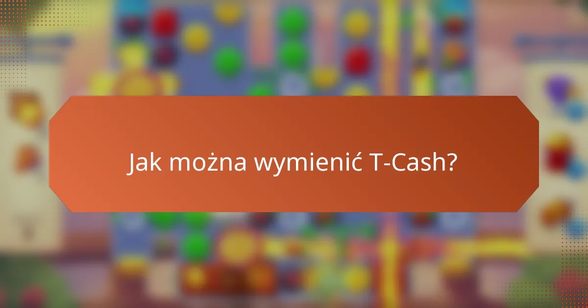 Jak można wymienić T-Cash?