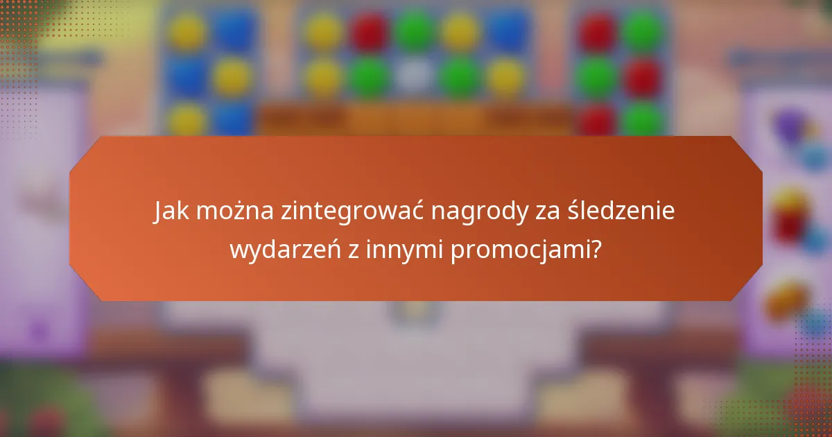 Jak można zintegrować nagrody za śledzenie wydarzeń z innymi promocjami?