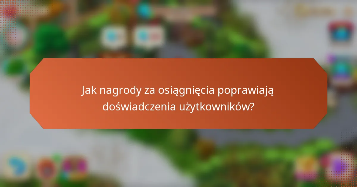 Jak nagrody za osiągnięcia poprawiają doświadczenia użytkowników?
