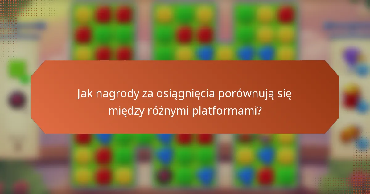 Jak nagrody za osiągnięcia porównują się między różnymi platformami?