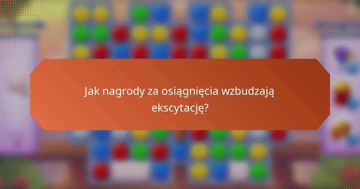 Jak nagrody za osiągnięcia wzbudzają ekscytację?