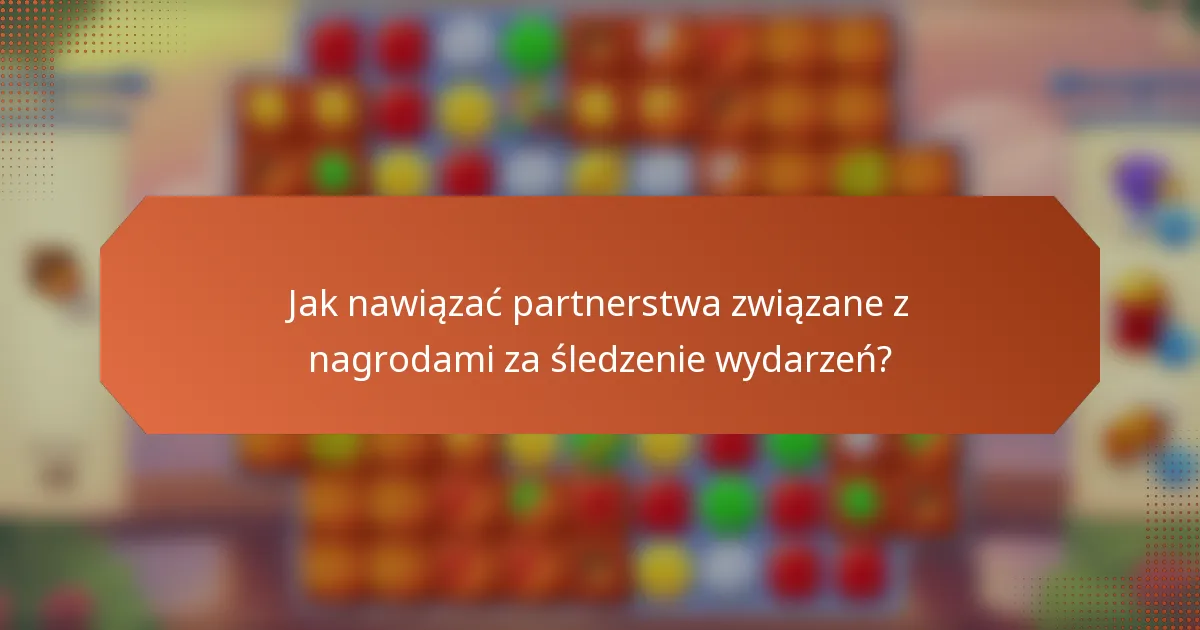 Jak nawiązać partnerstwa związane z nagrodami za śledzenie wydarzeń?