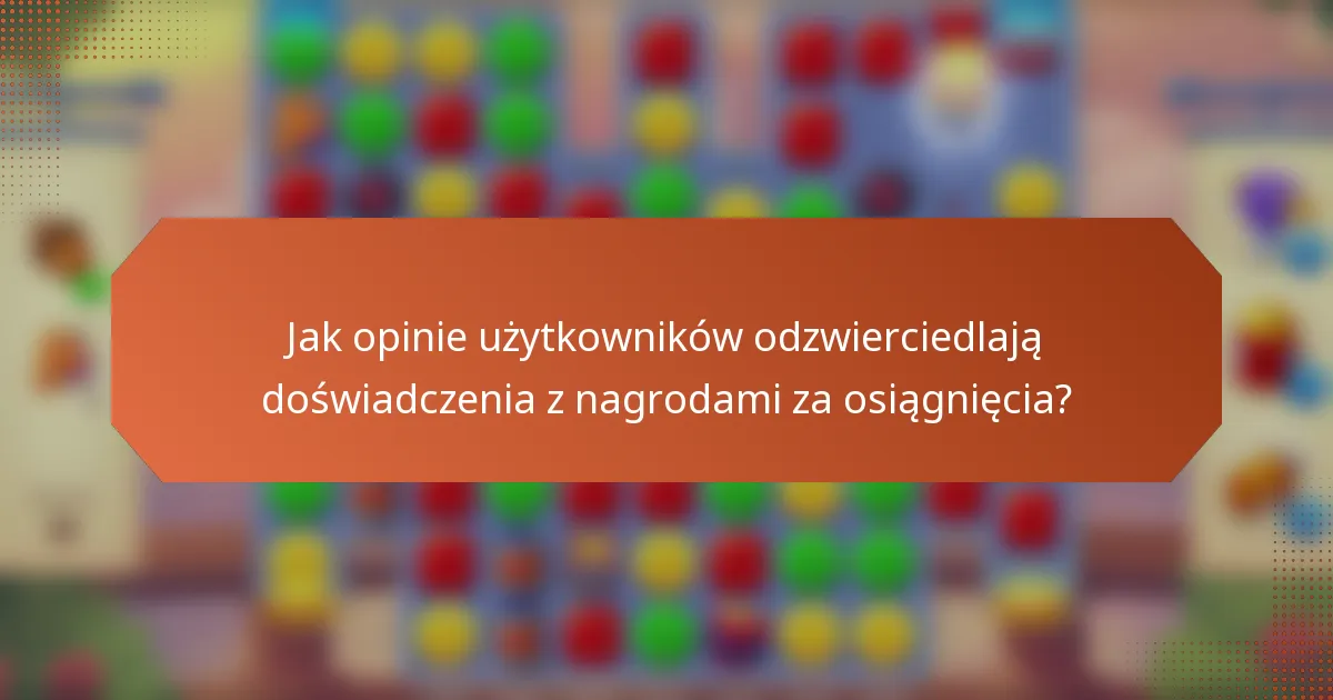 Jak opinie użytkowników odzwierciedlają doświadczenia z nagrodami za osiągnięcia?