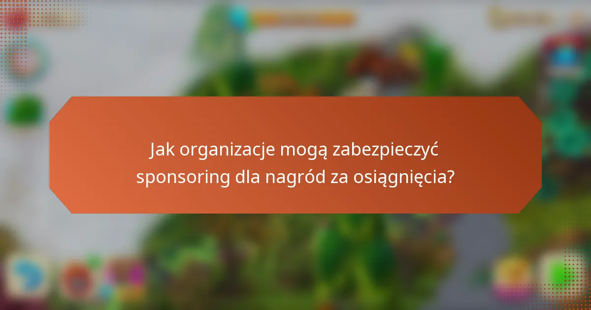 Jak organizacje mogą zabezpieczyć sponsoring dla nagród za osiągnięcia?