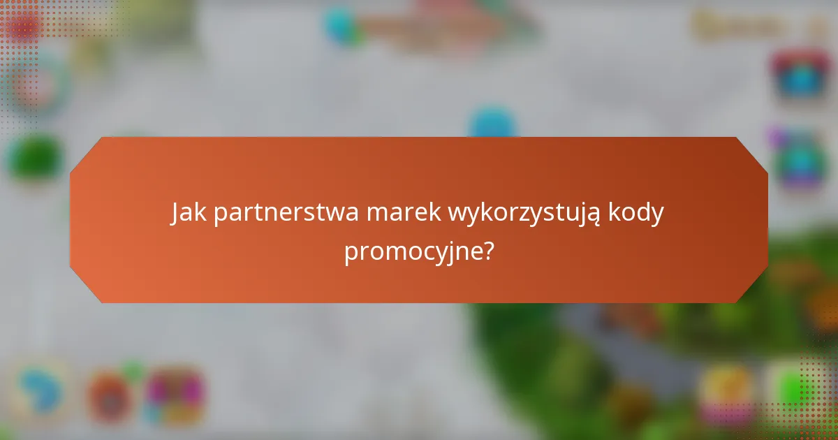Jak partnerstwa marek wykorzystują kody promocyjne?