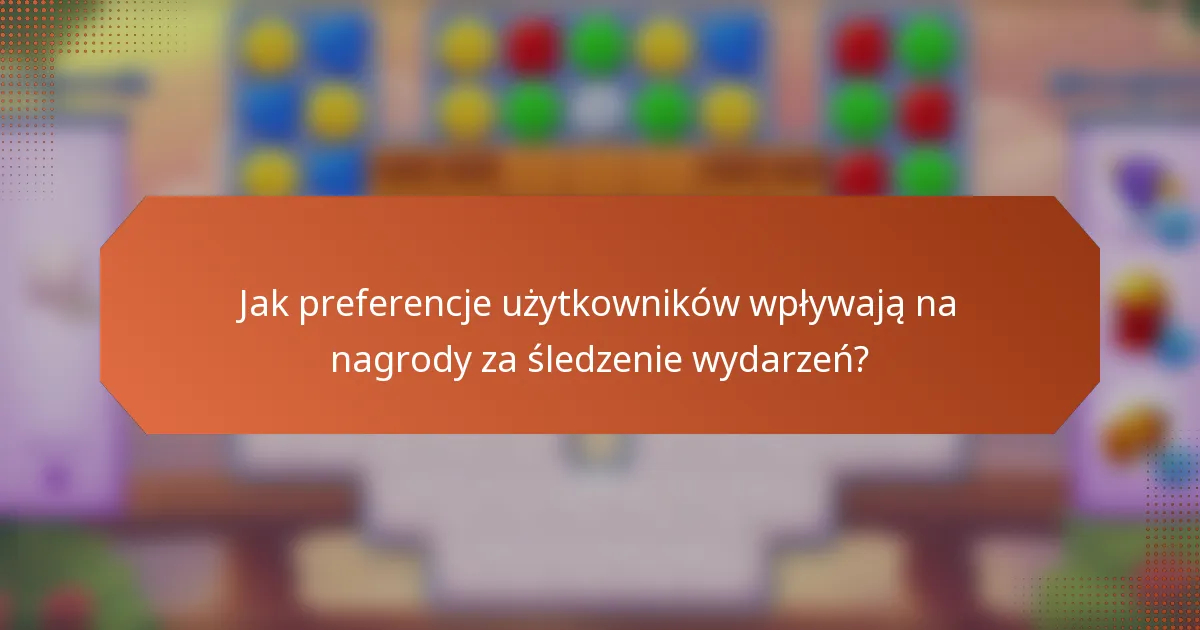 Jak preferencje użytkowników wpływają na nagrody za śledzenie wydarzeń?