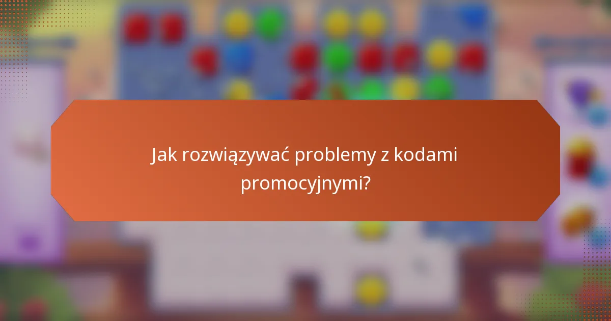 Jak rozwiązywać problemy z kodami promocyjnymi?