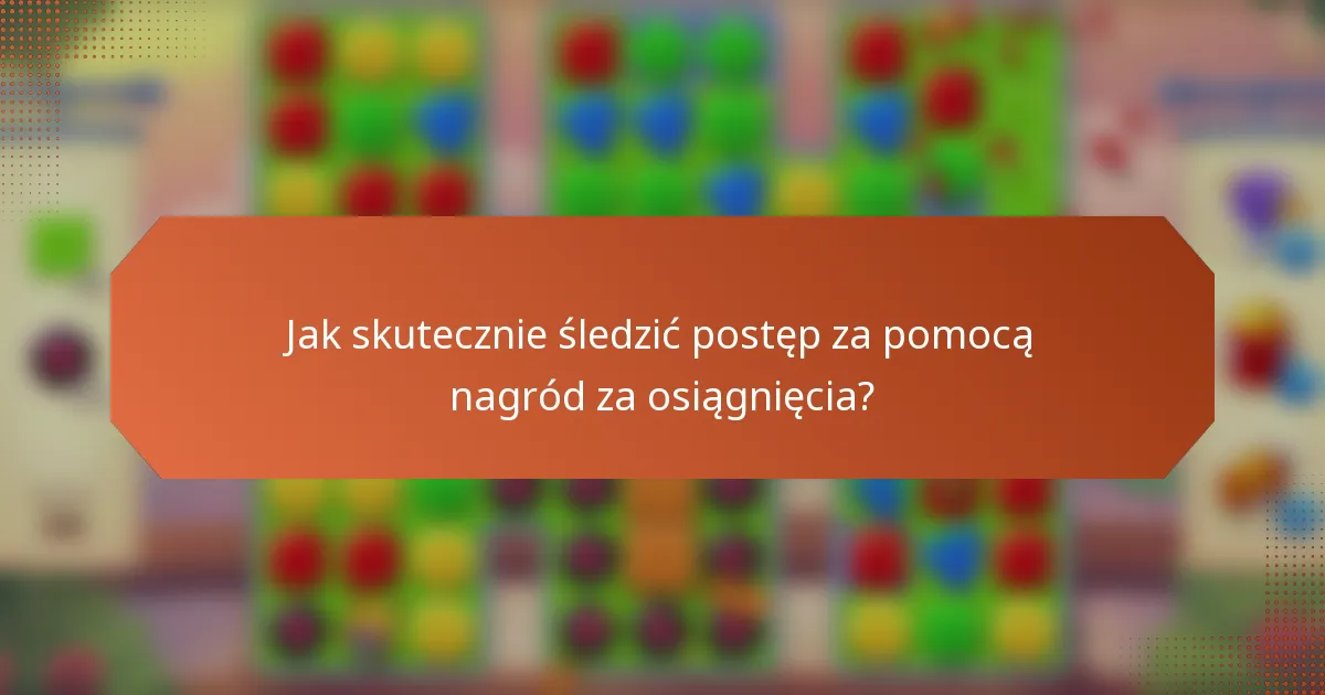 Jak skutecznie śledzić postęp za pomocą nagród za osiągnięcia?