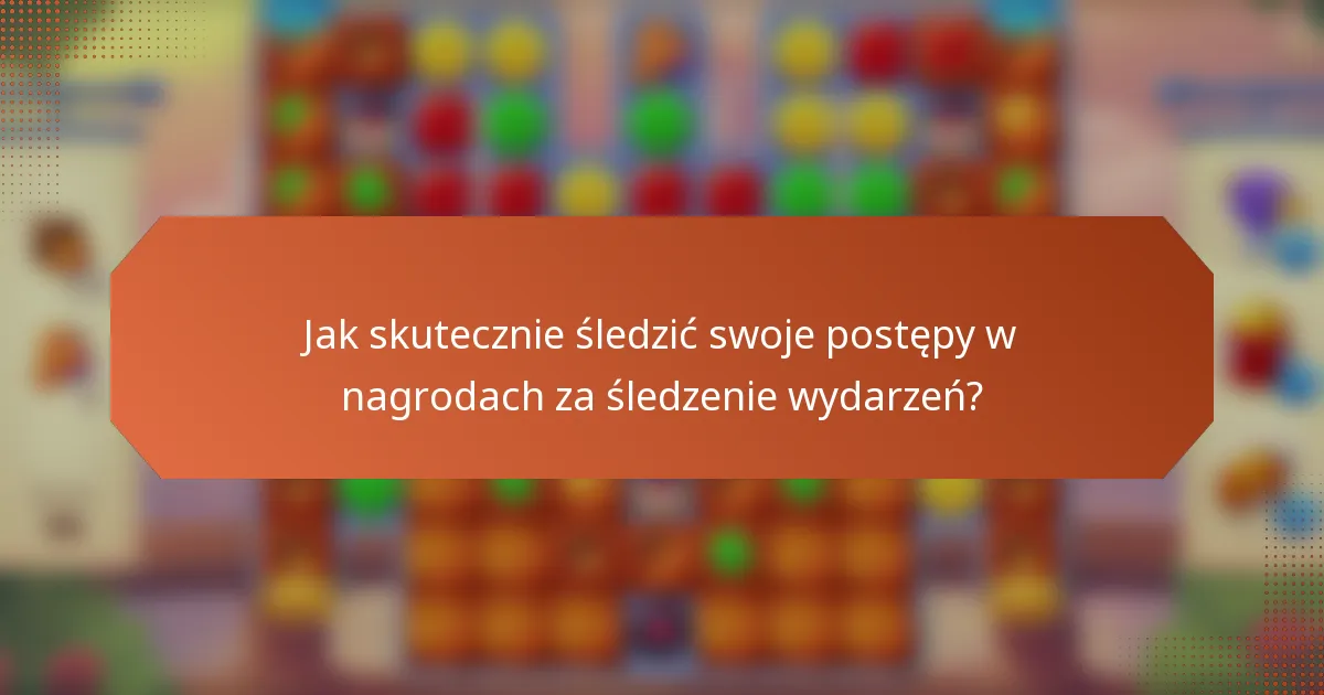 Jak skutecznie śledzić swoje postępy w nagrodach za śledzenie wydarzeń?