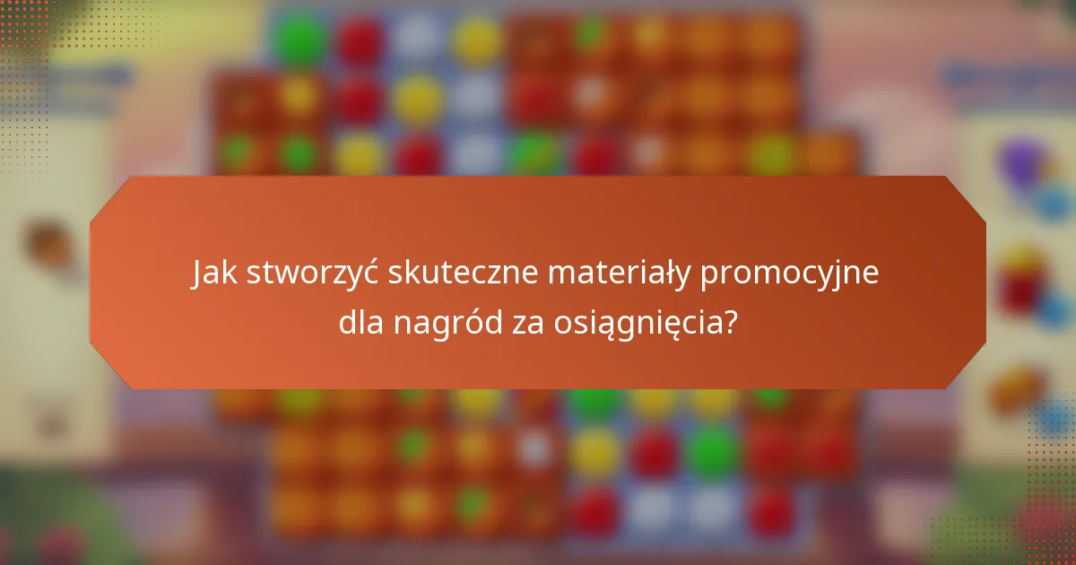 Jak stworzyć skuteczne materiały promocyjne dla nagród za osiągnięcia?