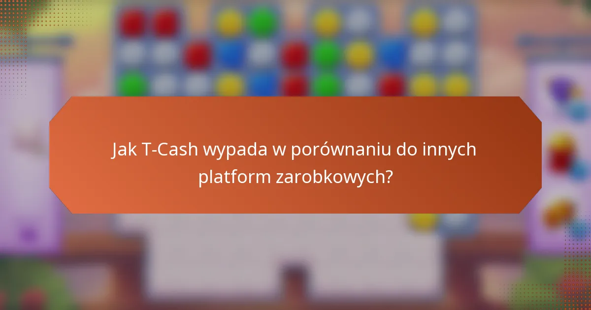 Jak T-Cash wypada w porównaniu do innych platform zarobkowych?