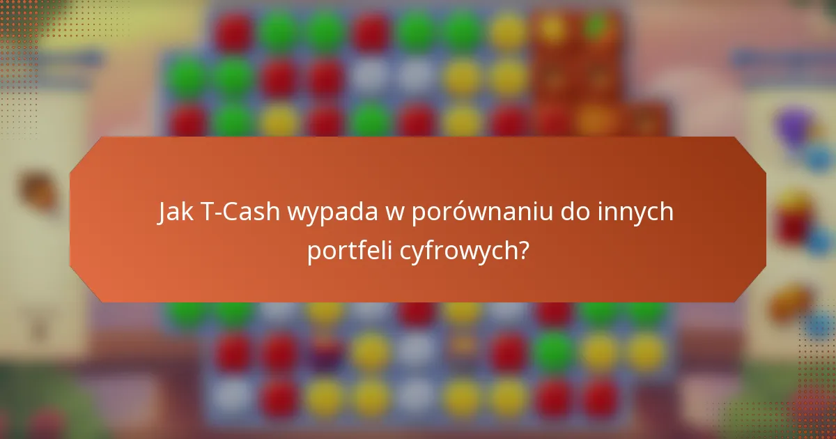Jak T-Cash wypada w porównaniu do innych portfeli cyfrowych?
