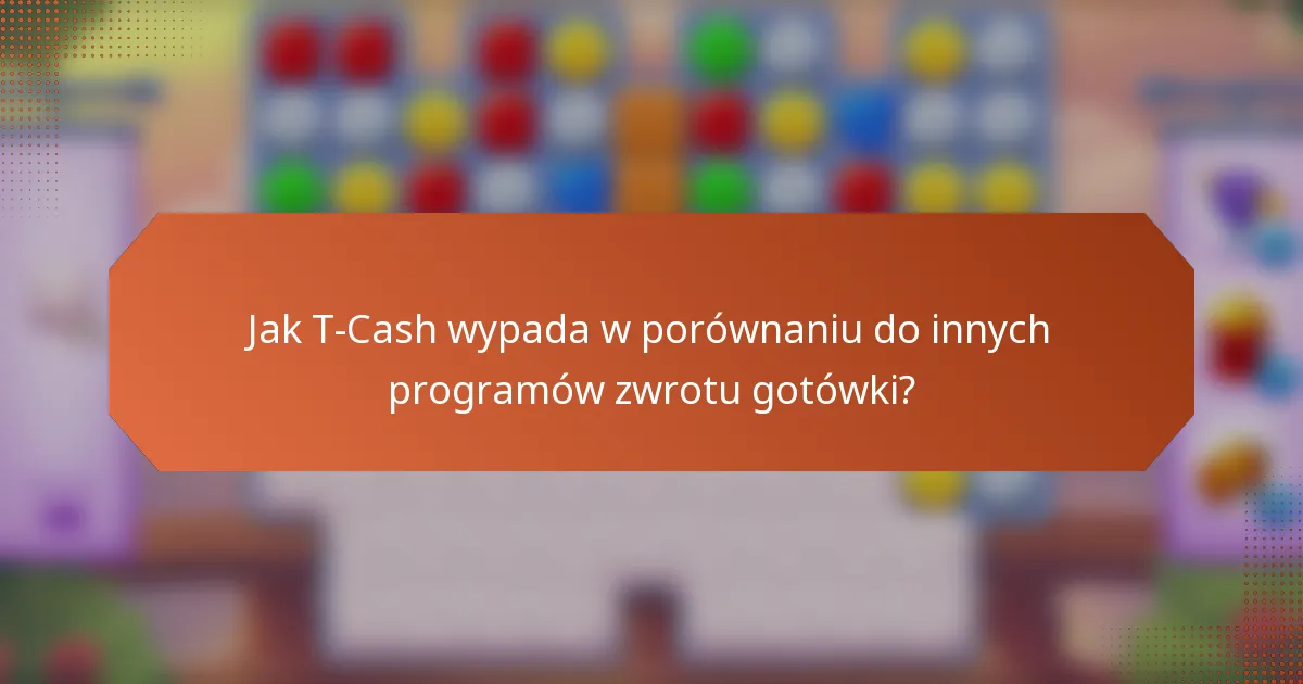 Jak T-Cash wypada w porównaniu do innych programów zwrotu gotówki?