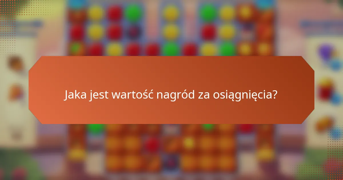 Jaka jest wartość nagród za osiągnięcia?