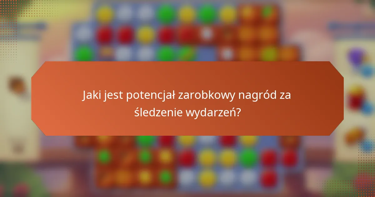 Jaki jest potencjał zarobkowy nagród za śledzenie wydarzeń?