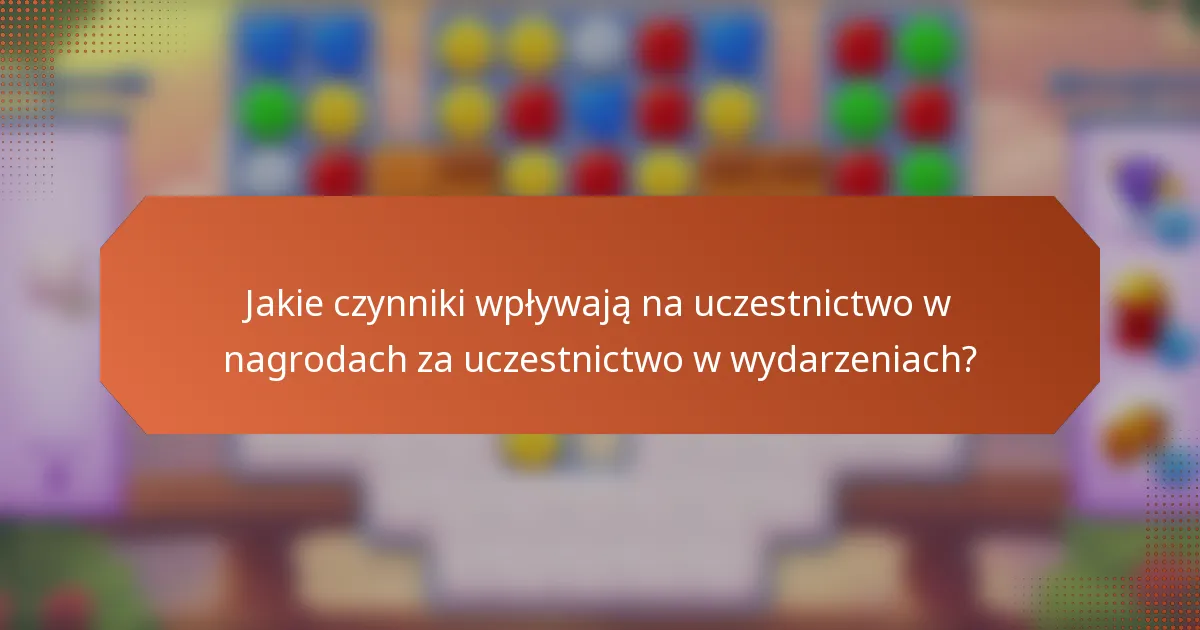 Jakie czynniki wpływają na uczestnictwo w nagrodach za uczestnictwo w wydarzeniach?