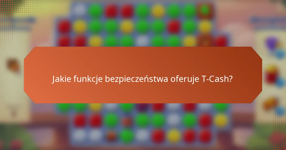 Jakie funkcje bezpieczeństwa oferuje T-Cash?