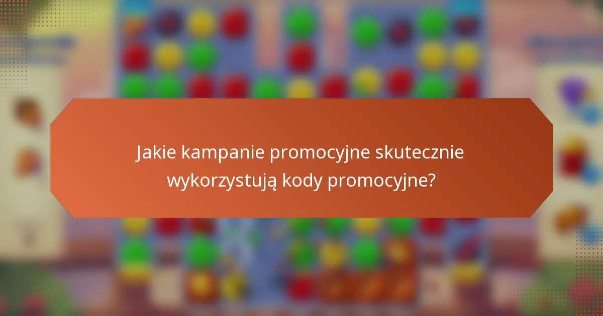 Jakie kampanie promocyjne skutecznie wykorzystują kody promocyjne?