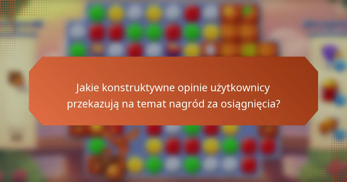 Jakie konstruktywne opinie użytkownicy przekazują na temat nagród za osiągnięcia?