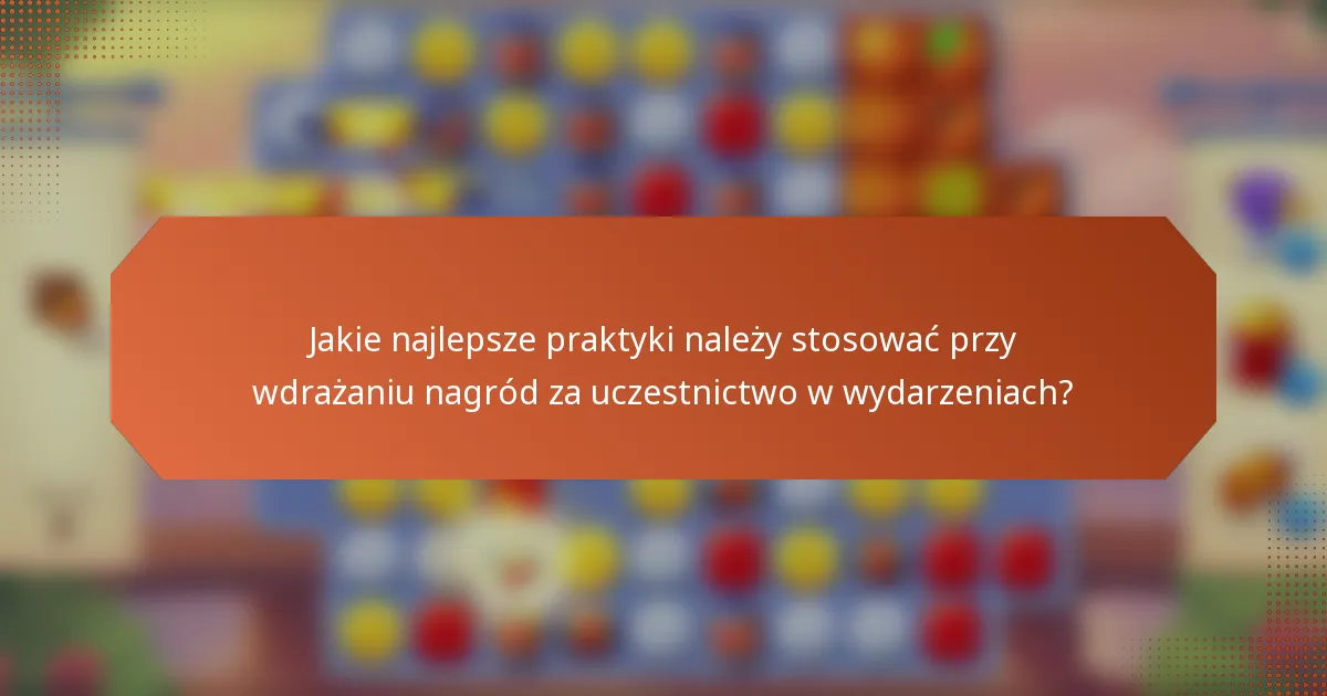 Jakie najlepsze praktyki należy stosować przy wdrażaniu nagród za uczestnictwo w wydarzeniach?