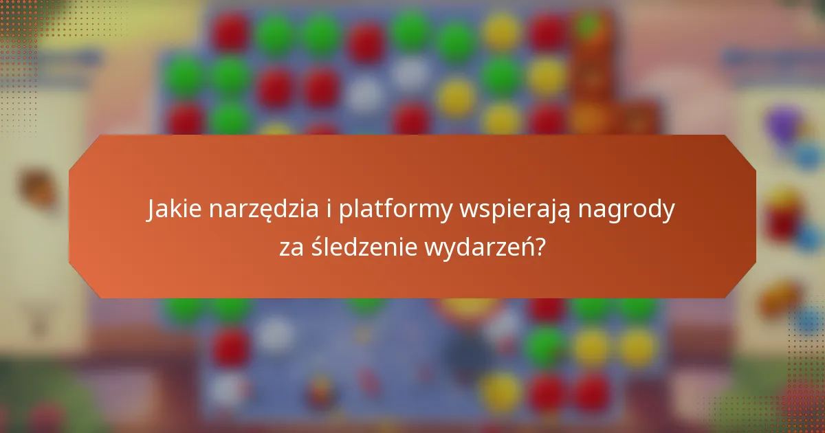 Jakie narzędzia i platformy wspierają nagrody za śledzenie wydarzeń?