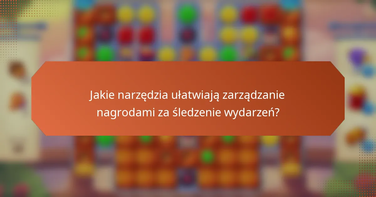 Jakie narzędzia ułatwiają zarządzanie nagrodami za śledzenie wydarzeń?