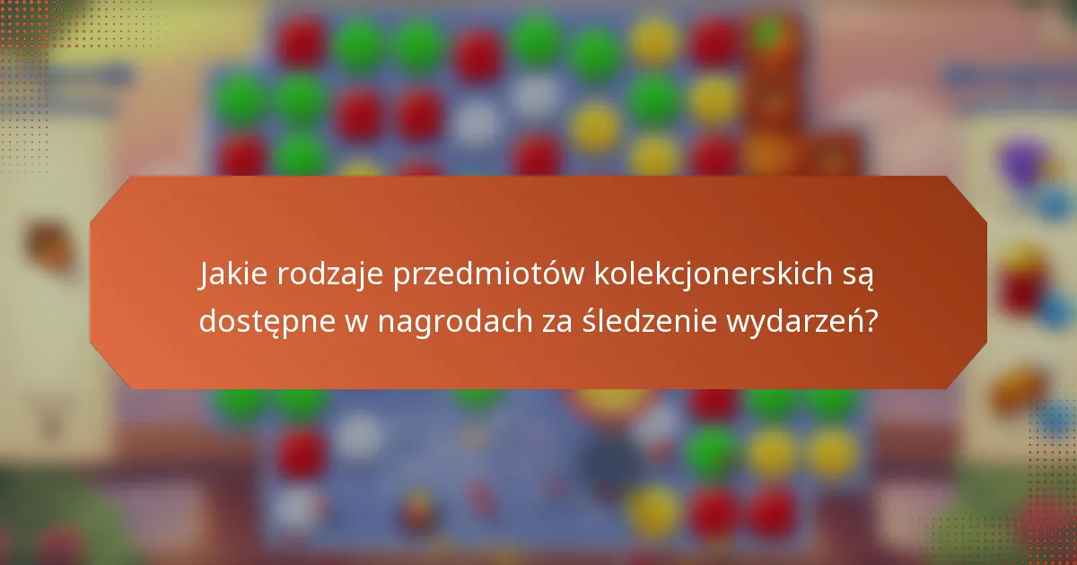 Jakie rodzaje przedmiotów kolekcjonerskich są dostępne w nagrodach za śledzenie wydarzeń?