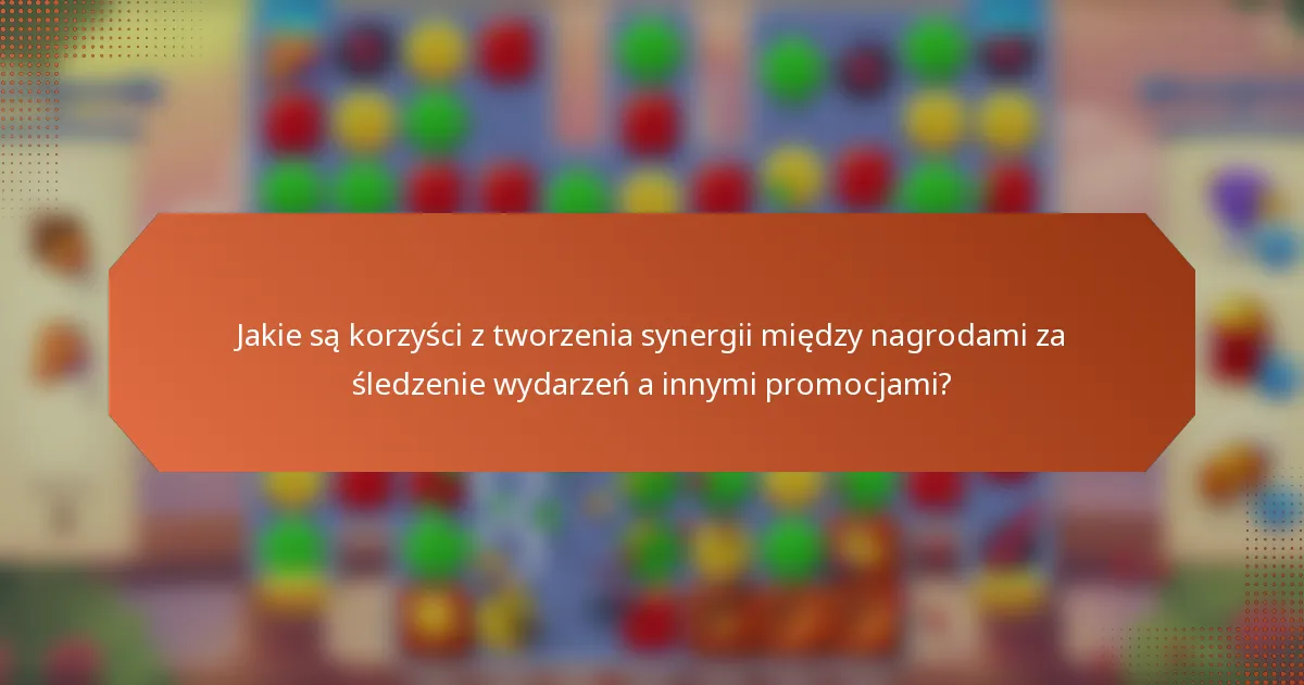 Jakie są korzyści z tworzenia synergii między nagrodami za śledzenie wydarzeń a innymi promocjami?