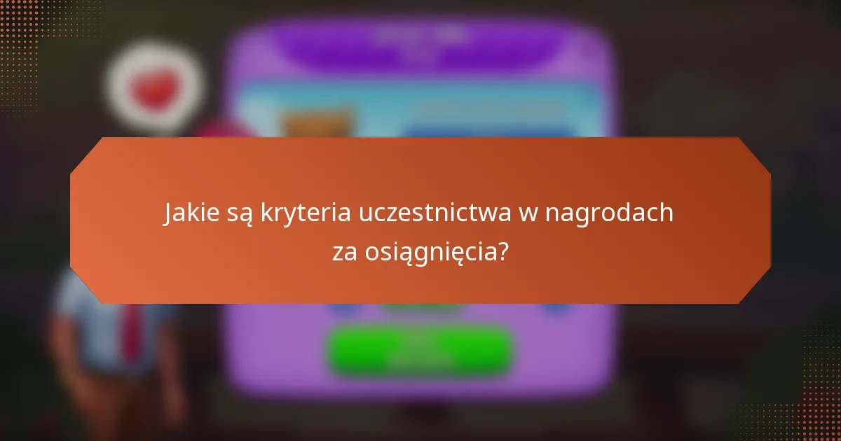 Jakie są kryteria uczestnictwa w nagrodach za osiągnięcia?