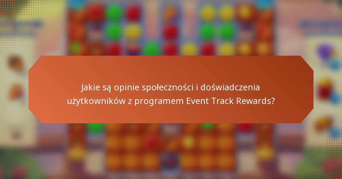 Jakie są opinie społeczności i doświadczenia użytkowników z programem Event Track Rewards?