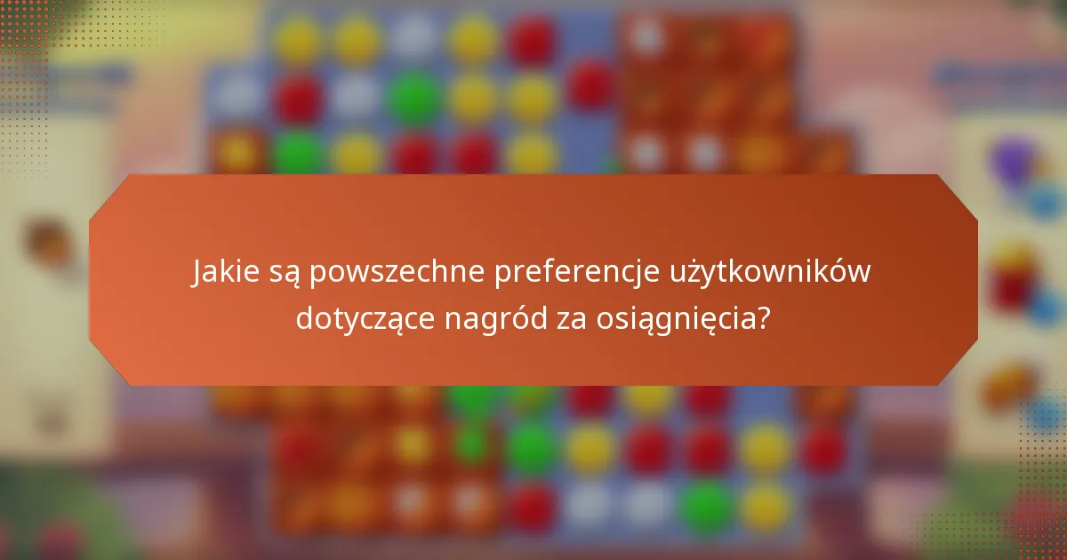 Jakie są powszechne preferencje użytkowników dotyczące nagród za osiągnięcia?