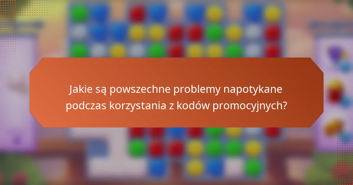 Jakie są powszechne problemy napotykane podczas korzystania z kodów promocyjnych?