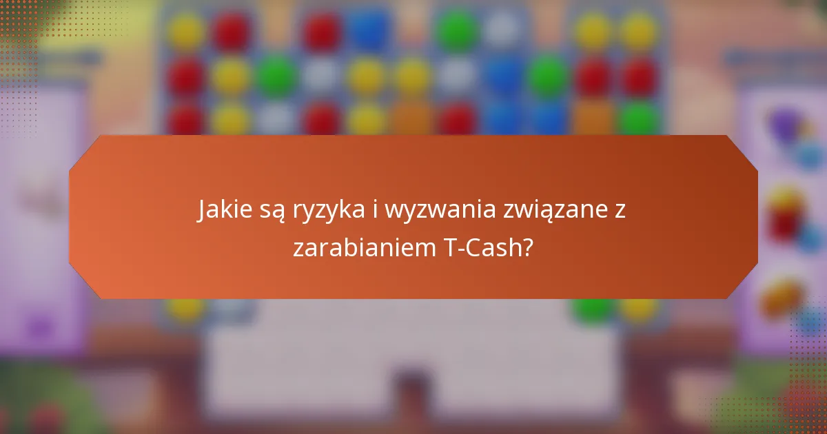 Jakie są ryzyka i wyzwania związane z zarabianiem T-Cash?