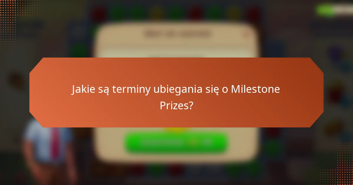 Jakie są terminy ubiegania się o Milestone Prizes?