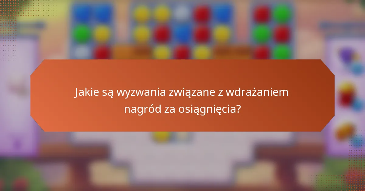 Jakie są wyzwania związane z wdrażaniem nagród za osiągnięcia?