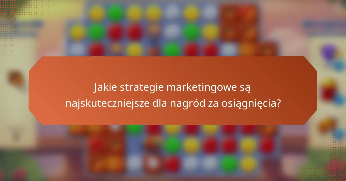 Jakie strategie marketingowe są najskuteczniejsze dla nagród za osiągnięcia?