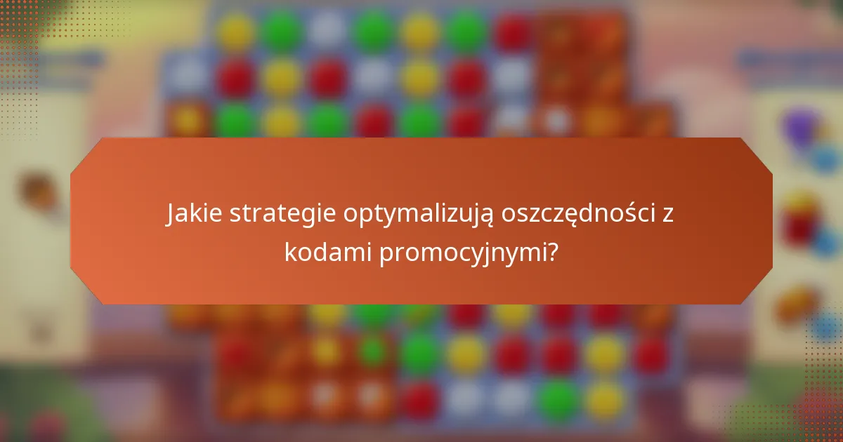 Jakie strategie optymalizują oszczędności z kodami promocyjnymi?